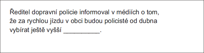 Ředitel dopravní policie informoval v médiích o tom, že za rychlou jízdu v obci budou policisté od dubna vybírat ještě vyšší __________.
